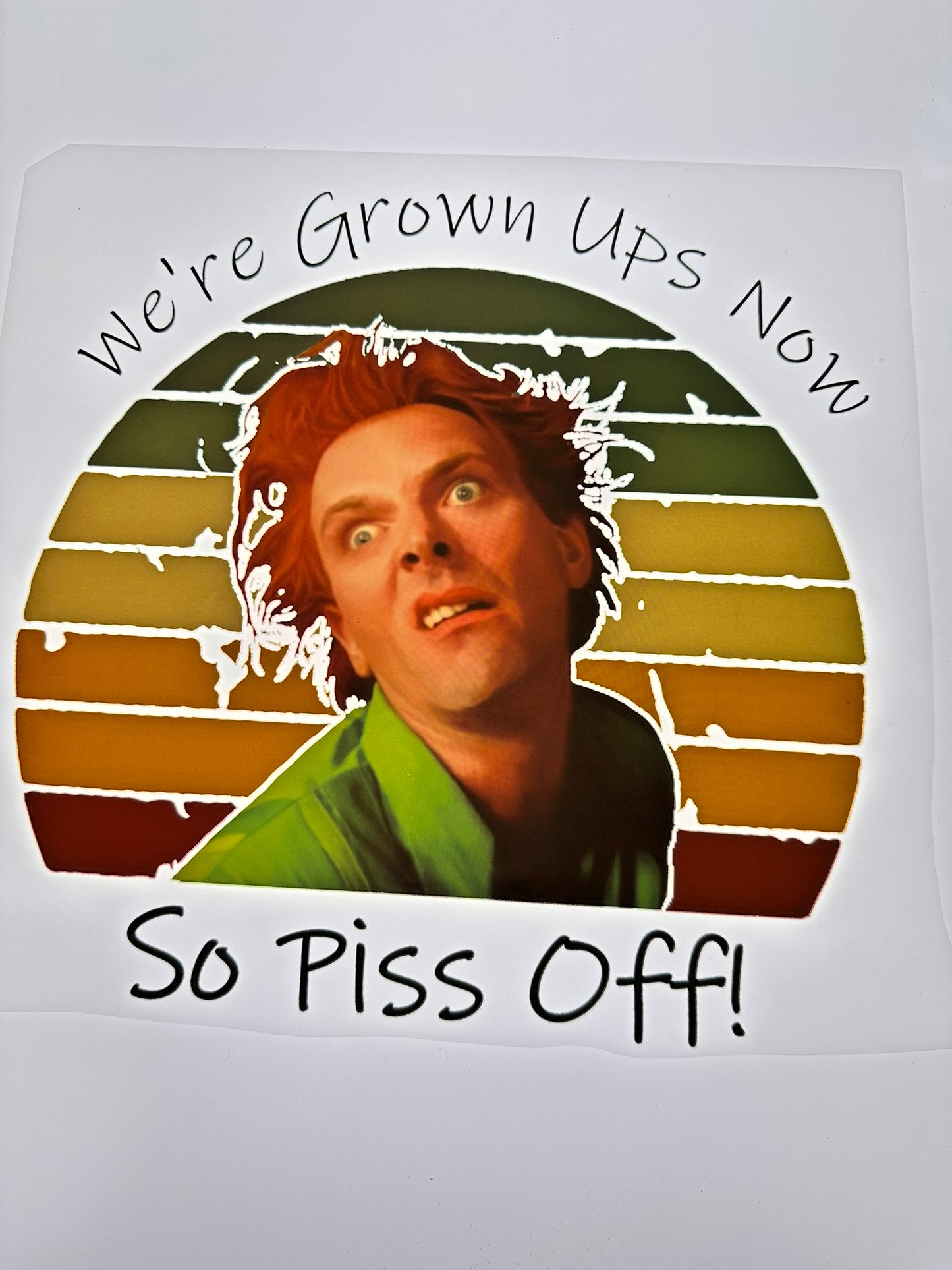 WE'RE GROWN UPS NOW SO PISS OFF TRANSFER (MULTICOLORED)
