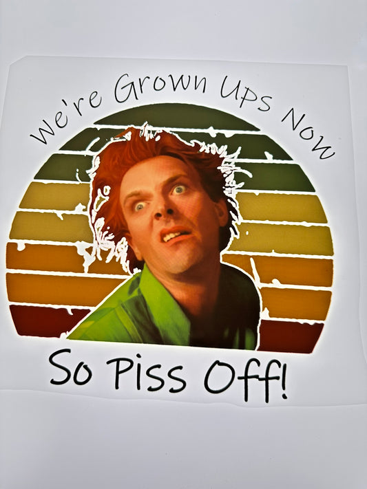WE'RE GROWN UPS NOW SO PISS OFF TRANSFER (MULTICOLORED)